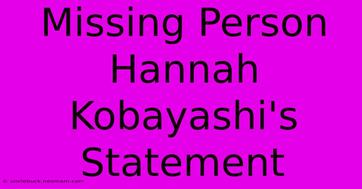 Missing Person Hannah Kobayashi's Statement