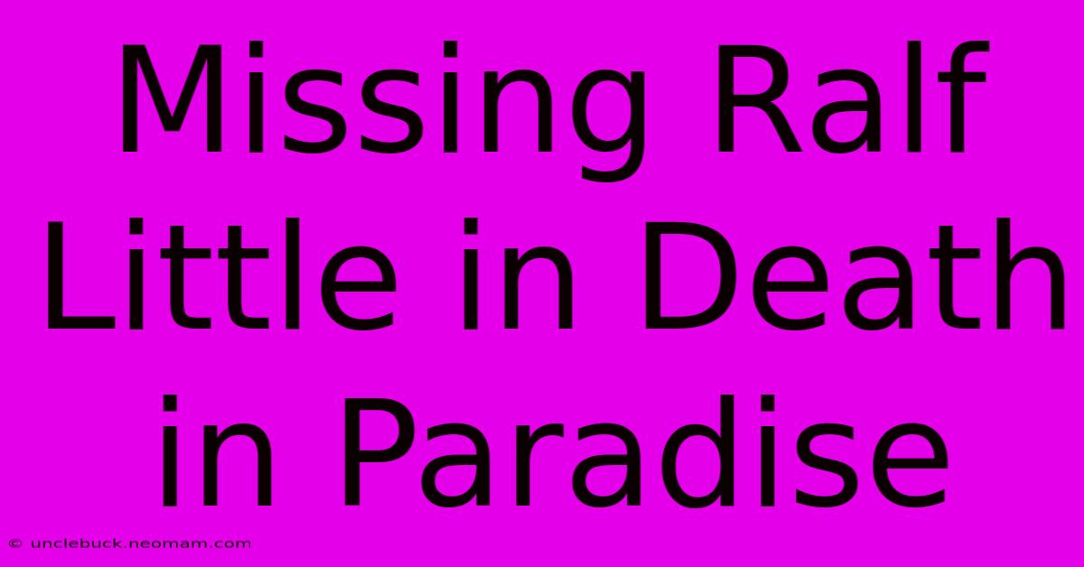 Missing Ralf Little In Death In Paradise