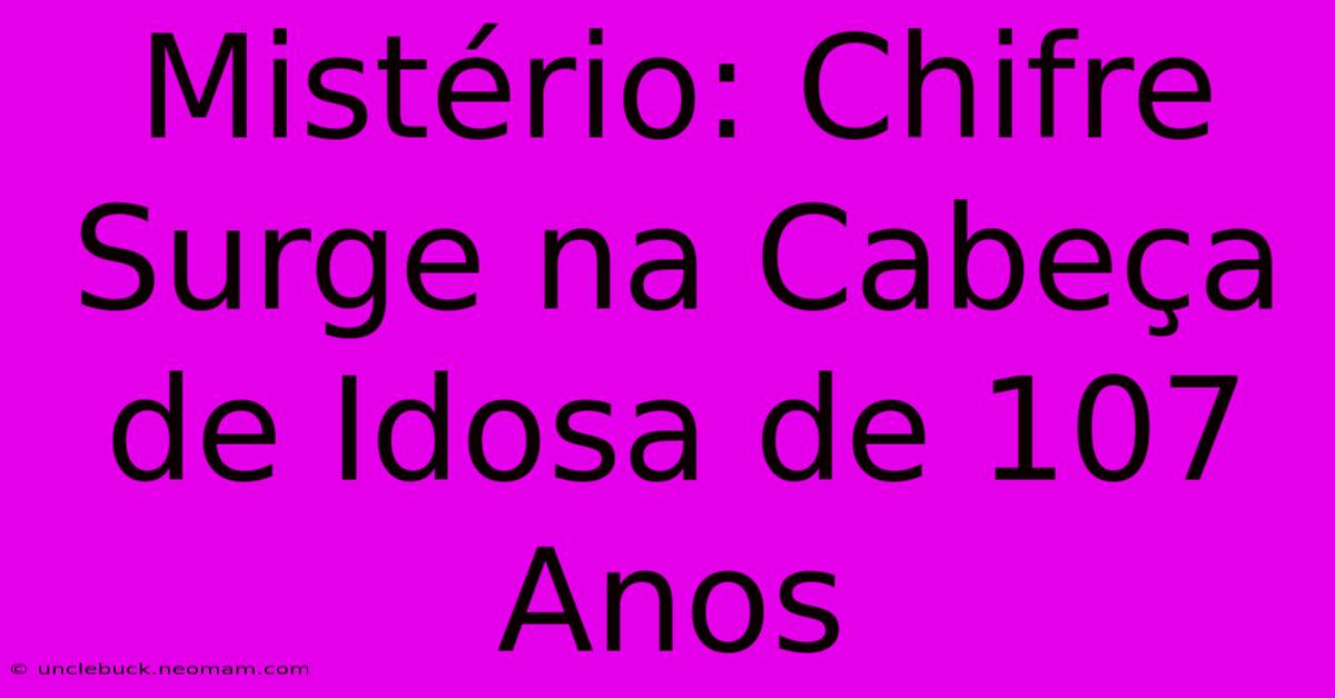 Mistério: Chifre Surge Na Cabeça De Idosa De 107 Anos