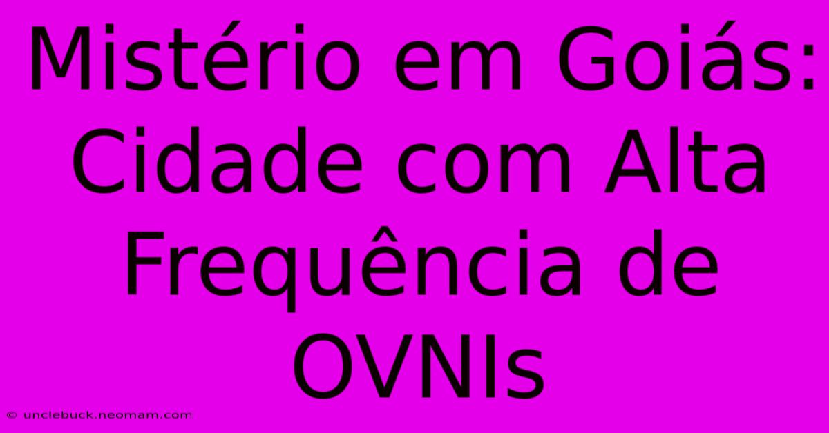 Mistério Em Goiás: Cidade Com Alta Frequência De OVNIs