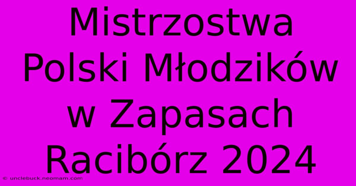 Mistrzostwa Polski Młodzików W Zapasach Racibórz 2024