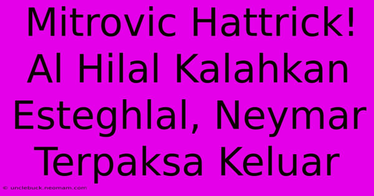 Mitrovic Hattrick! Al Hilal Kalahkan Esteghlal, Neymar Terpaksa Keluar