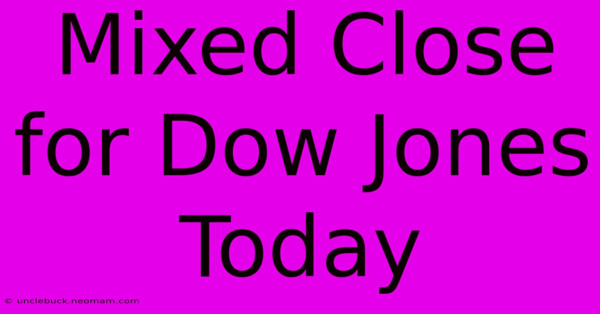 Mixed Close For Dow Jones Today