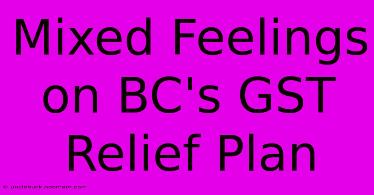 Mixed Feelings On BC's GST Relief Plan