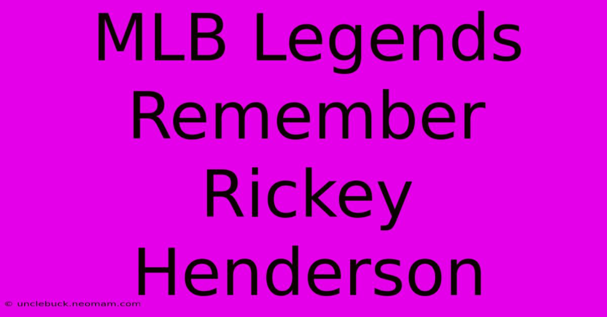 MLB Legends Remember Rickey Henderson