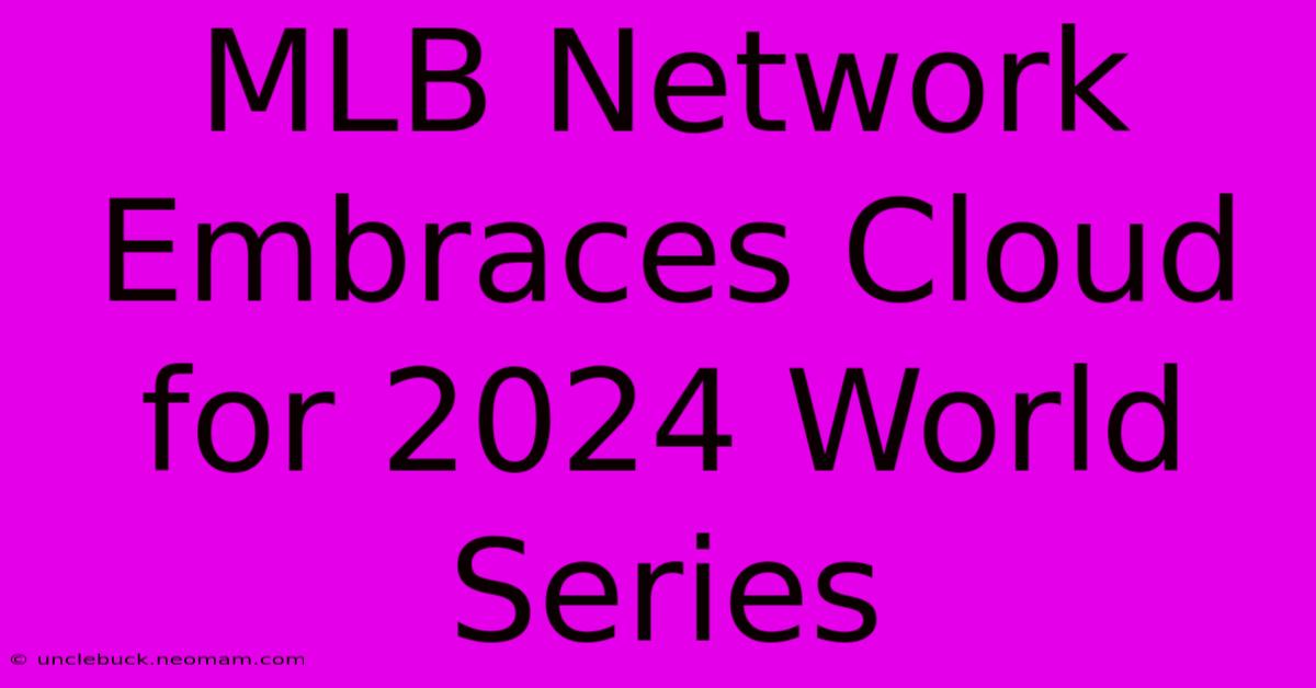 MLB Network Embraces Cloud For 2024 World Series