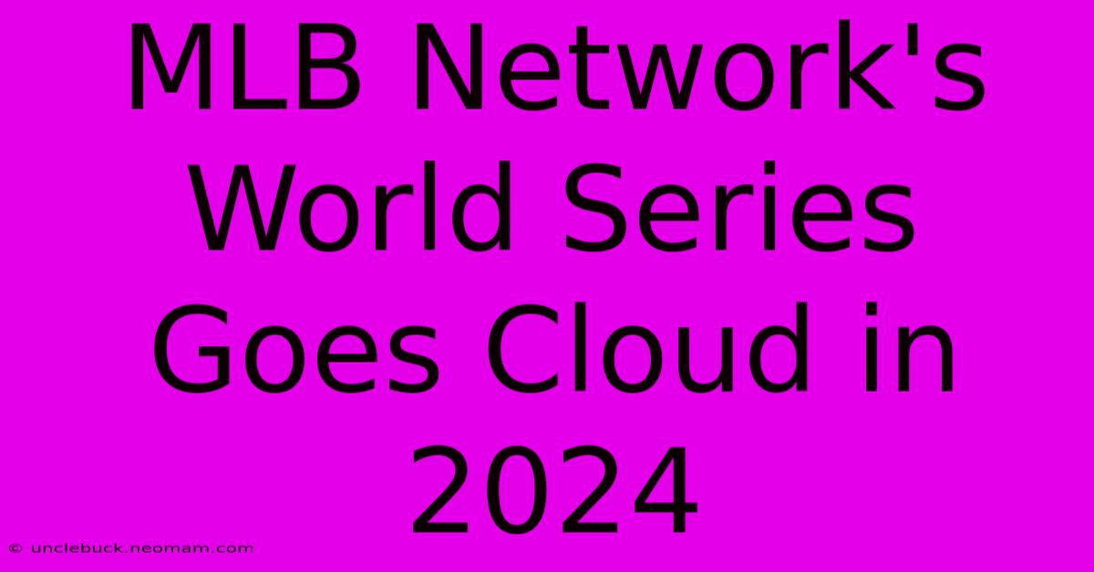 MLB Network's World Series Goes Cloud In 2024 