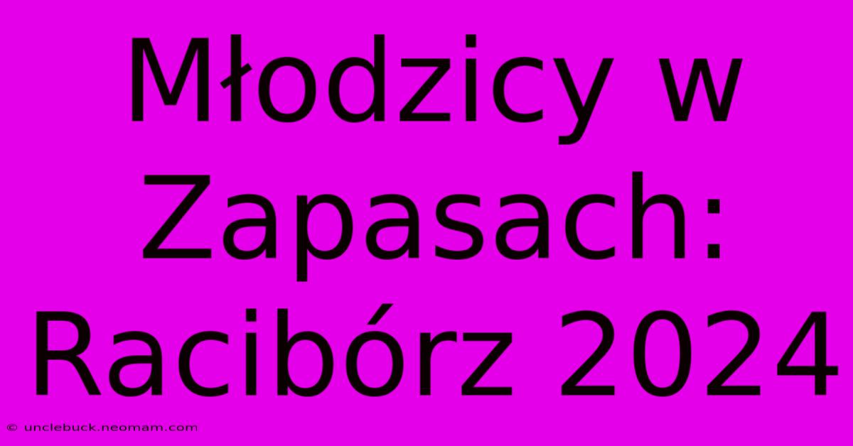 Młodzicy W Zapasach: Racibórz 2024