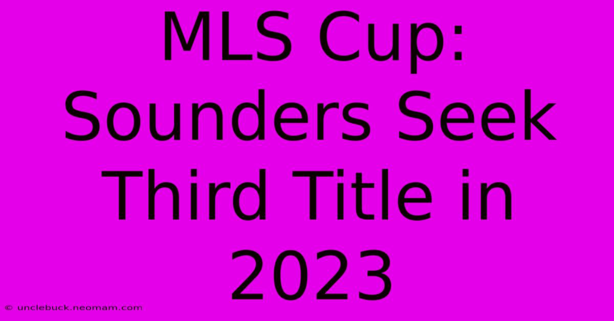 MLS Cup: Sounders Seek Third Title In 2023