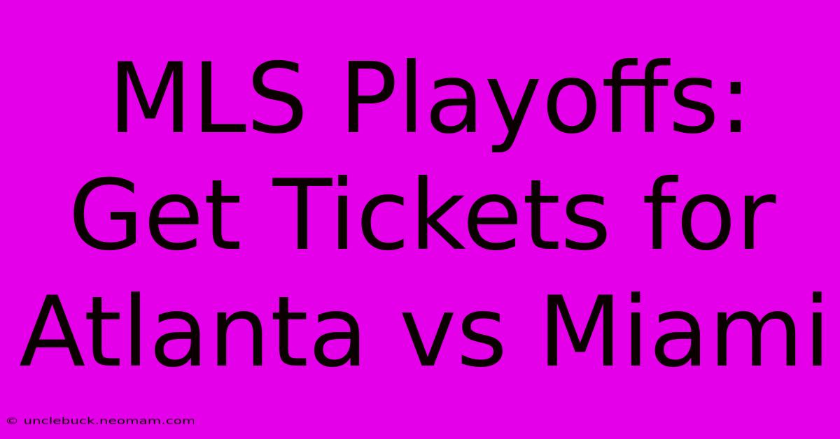 MLS Playoffs: Get Tickets For Atlanta Vs Miami