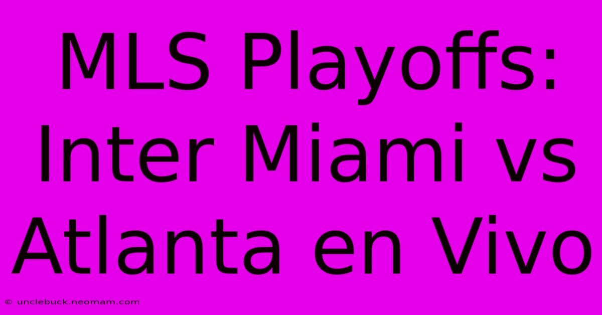 MLS Playoffs: Inter Miami Vs Atlanta En Vivo