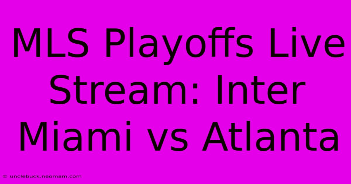 MLS Playoffs Live Stream: Inter Miami Vs Atlanta