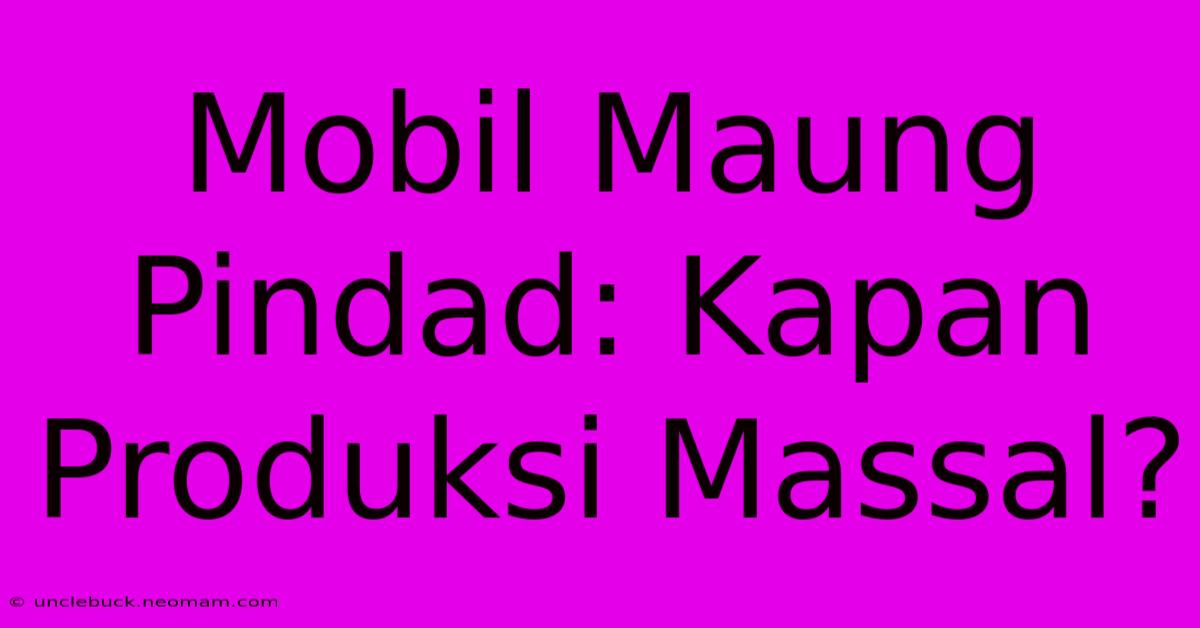 Mobil Maung Pindad: Kapan Produksi Massal? 