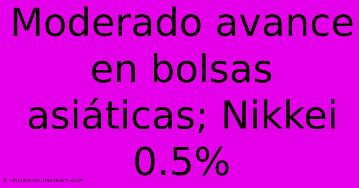 Moderado Avance En Bolsas Asiáticas; Nikkei 0.5%