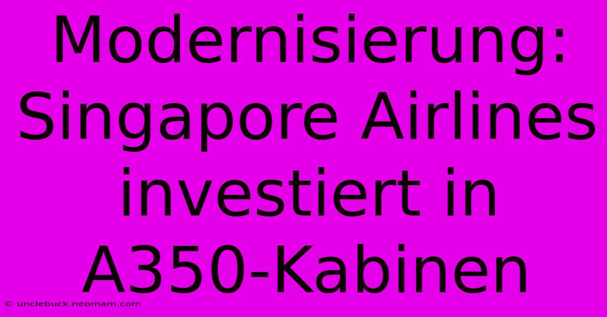 Modernisierung: Singapore Airlines Investiert In A350-Kabinen