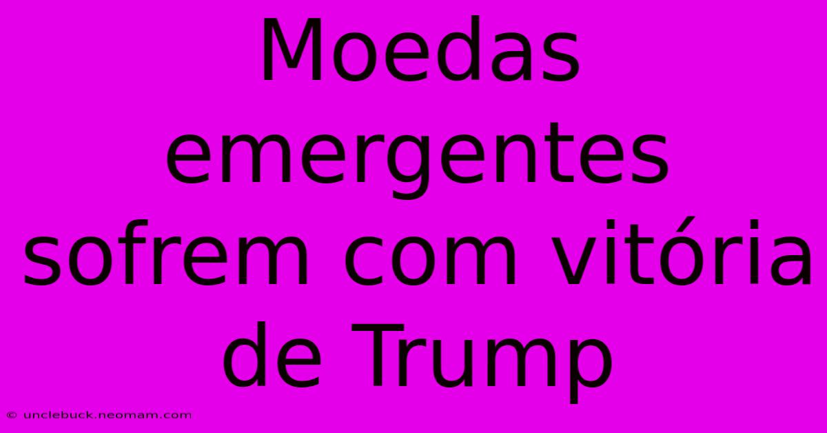 Moedas Emergentes Sofrem Com Vitória De Trump 