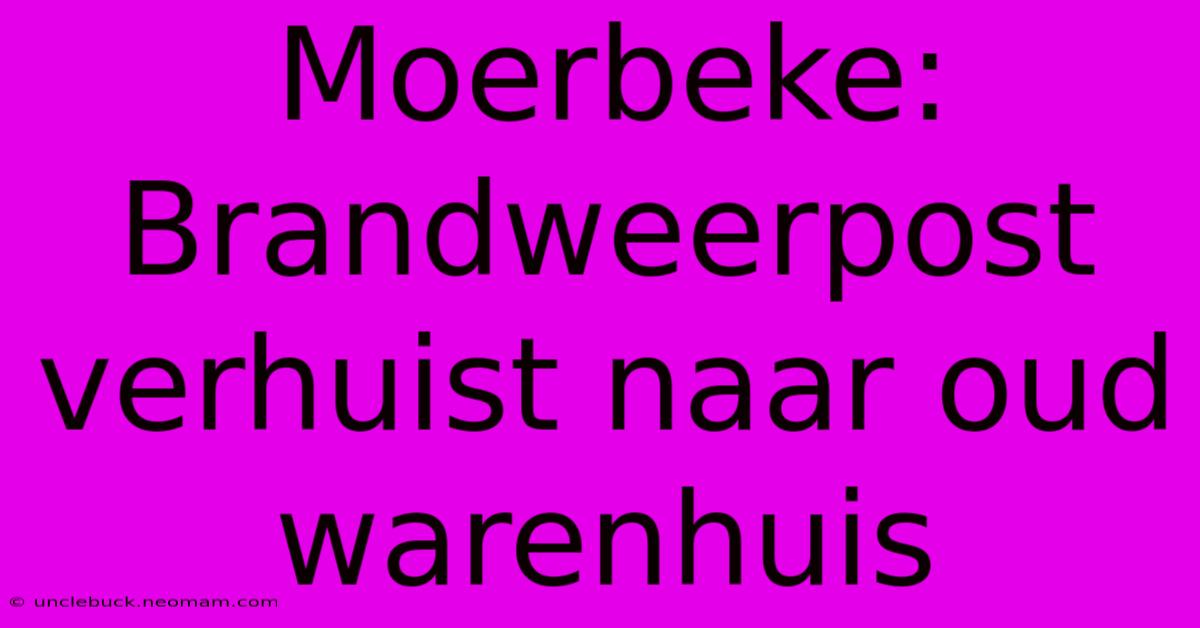 Moerbeke: Brandweerpost Verhuist Naar Oud Warenhuis