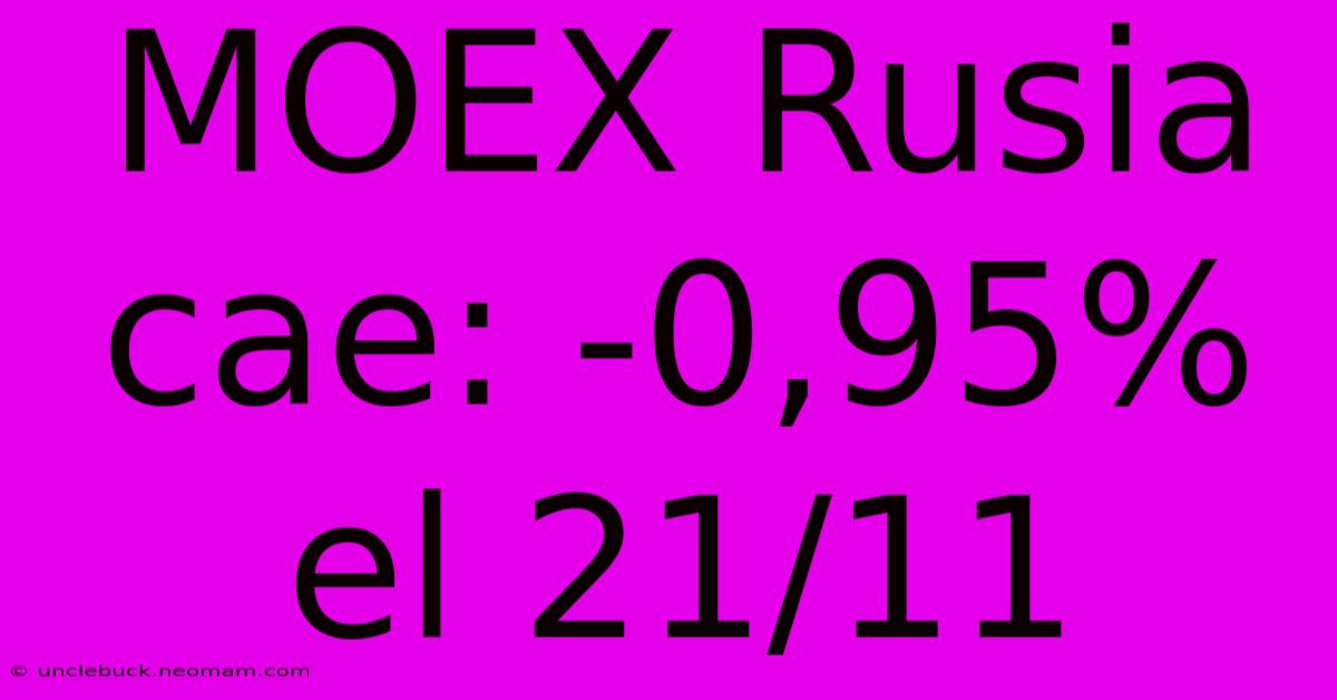 MOEX Rusia Cae: -0,95% El 21/11