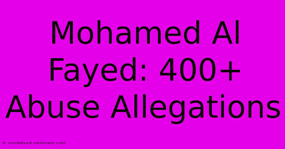 Mohamed Al Fayed: 400+ Abuse Allegations