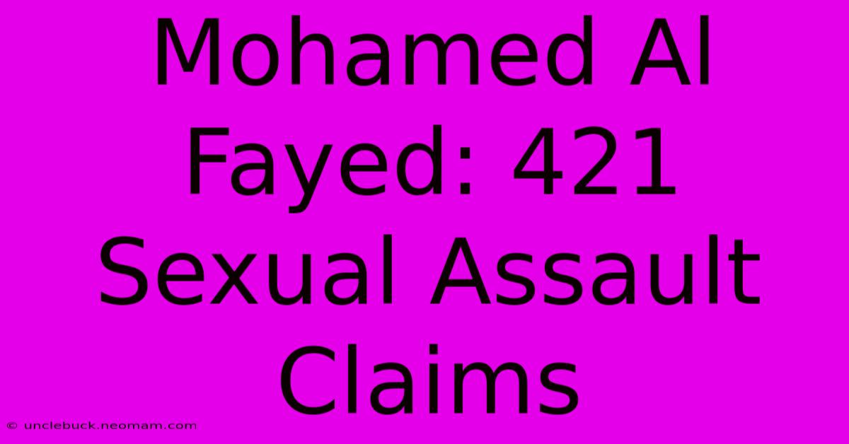 Mohamed Al Fayed: 421 Sexual Assault Claims 