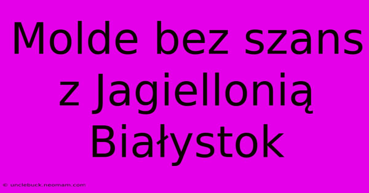 Molde Bez Szans Z Jagiellonią Białystok 