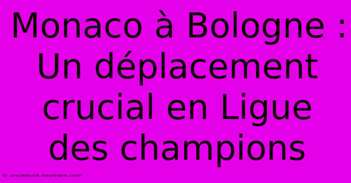 Monaco À Bologne : Un Déplacement Crucial En Ligue Des Champions