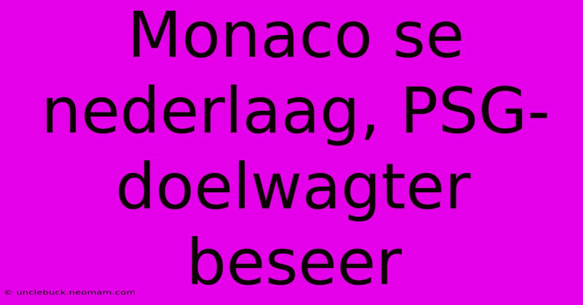 Monaco Se Nederlaag, PSG-doelwagter Beseer