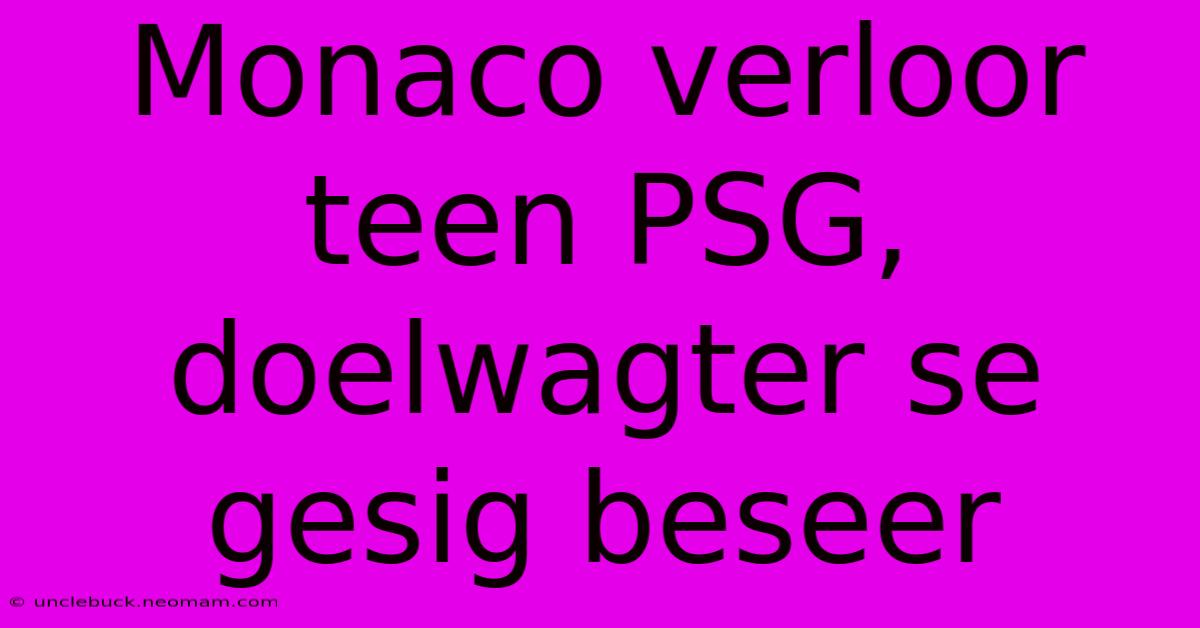 Monaco Verloor Teen PSG, Doelwagter Se Gesig Beseer