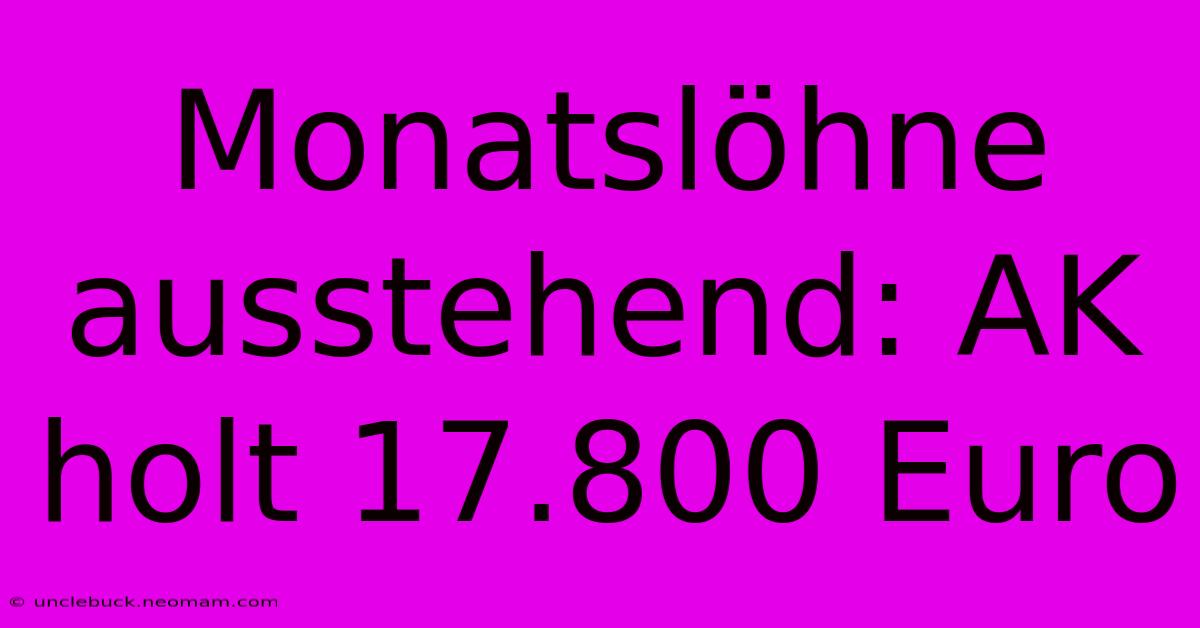 Monatslöhne Ausstehend: AK Holt 17.800 Euro