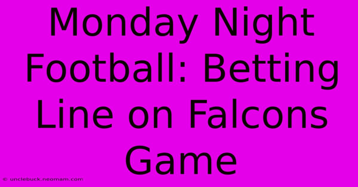 Monday Night Football: Betting Line On Falcons Game