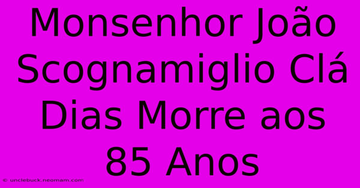 Monsenhor João Scognamiglio Clá Dias Morre Aos 85 Anos