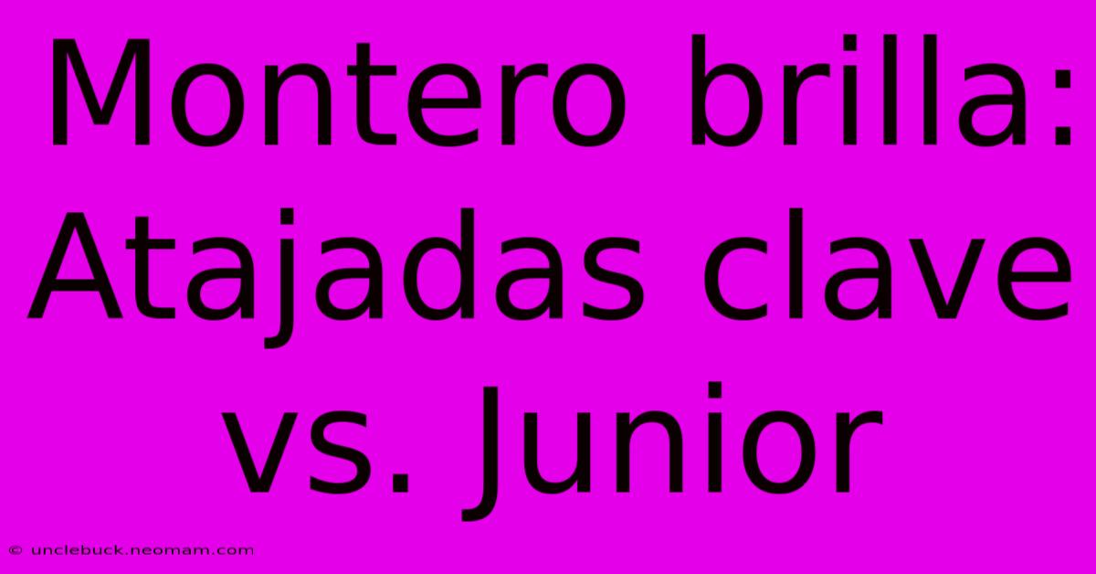 Montero Brilla: Atajadas Clave Vs. Junior