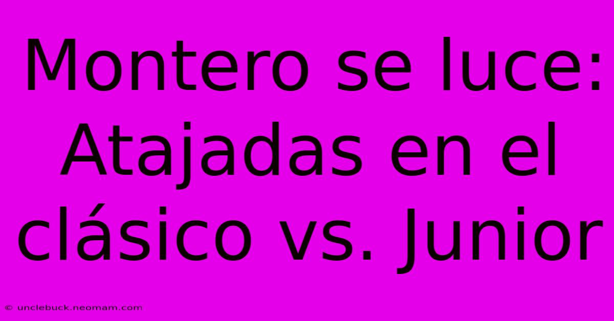 Montero Se Luce:  Atajadas En El Clásico Vs. Junior 