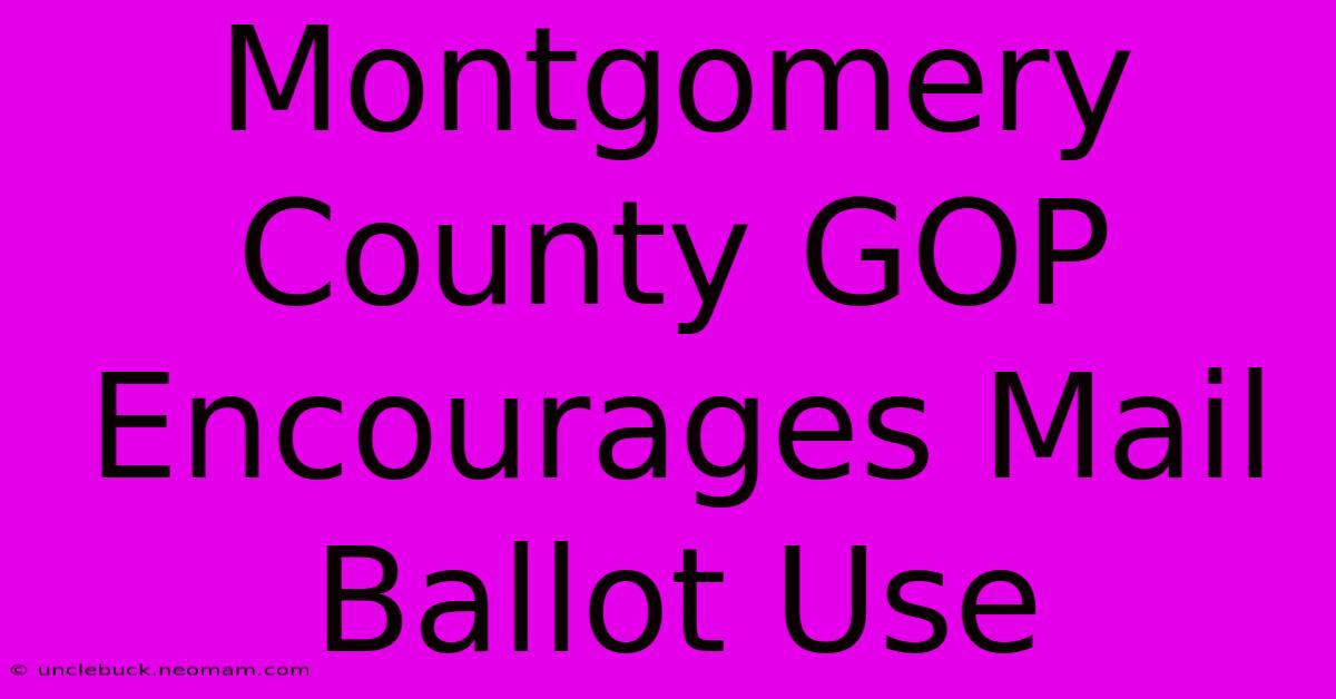 Montgomery County GOP Encourages Mail Ballot Use