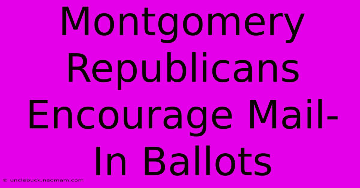 Montgomery Republicans Encourage Mail-In Ballots