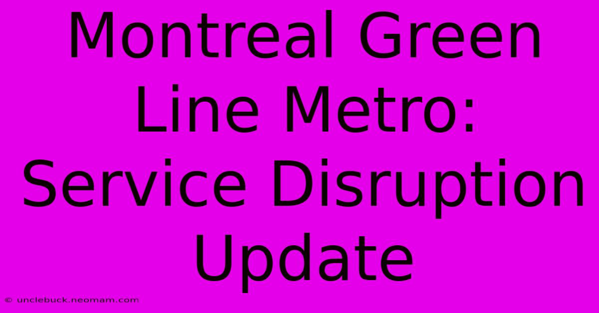 Montreal Green Line Metro: Service Disruption Update