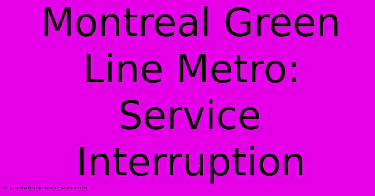 Montreal Green Line Metro: Service Interruption