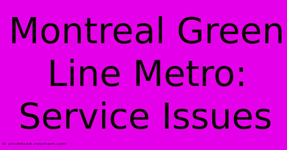 Montreal Green Line Metro: Service Issues 