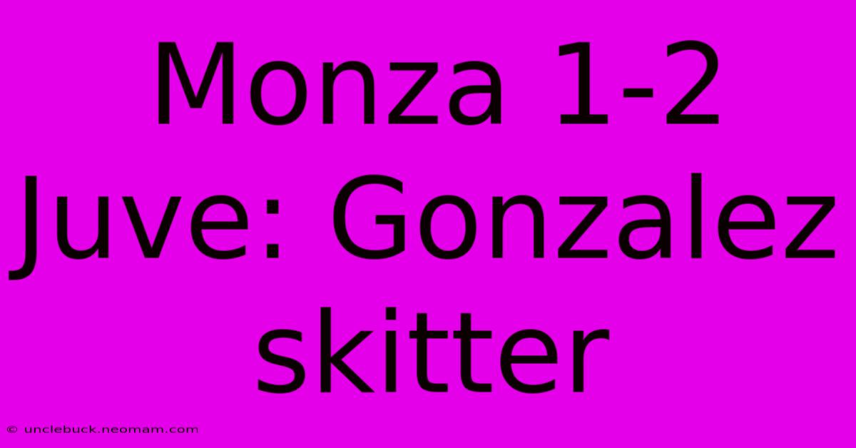 Monza 1-2 Juve: Gonzalez Skitter