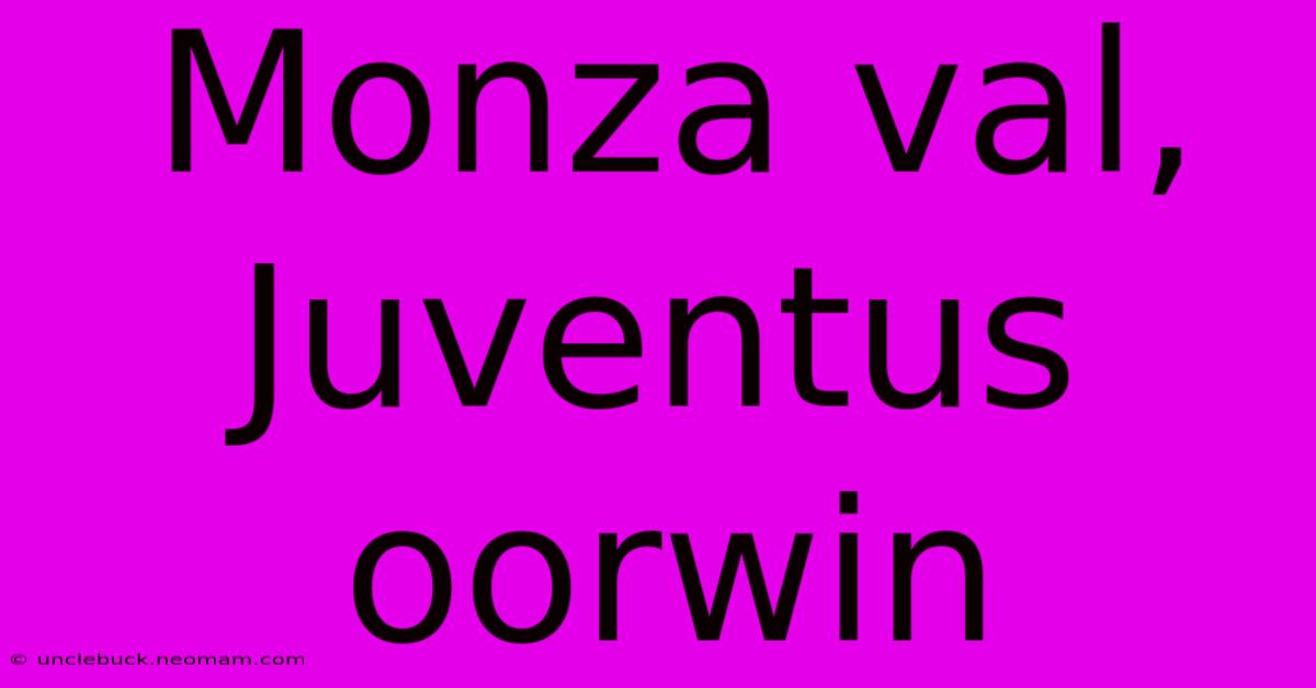 Monza Val, Juventus Oorwin