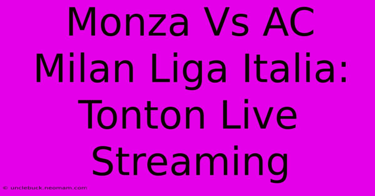 Monza Vs AC Milan Liga Italia: Tonton Live Streaming 