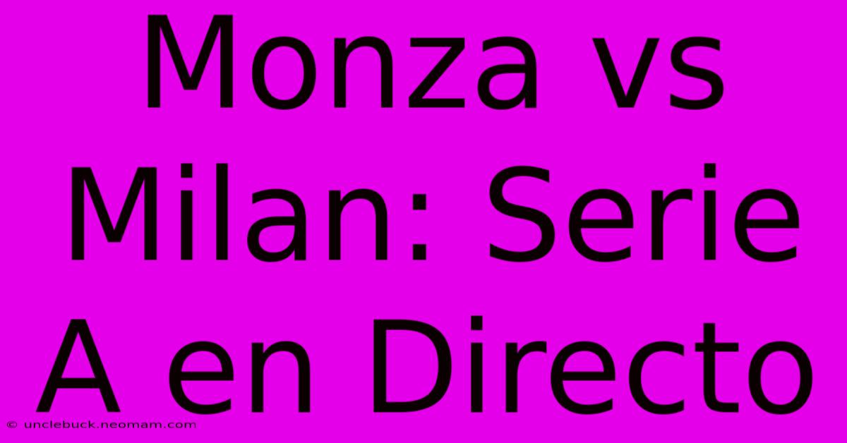 Monza Vs Milan: Serie A En Directo