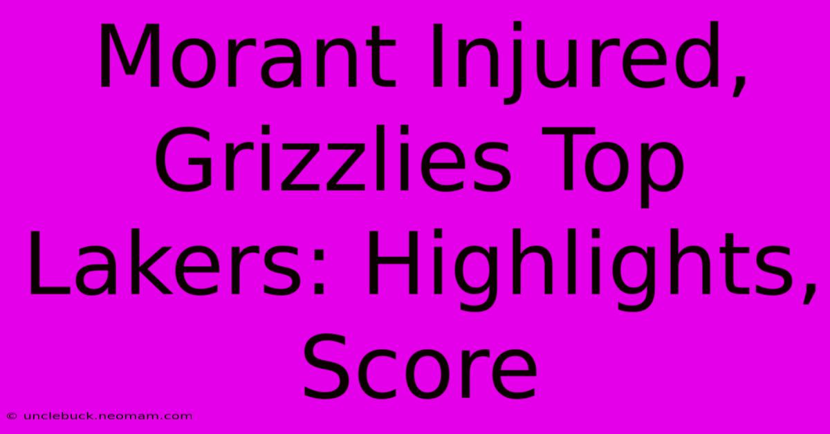 Morant Injured, Grizzlies Top Lakers: Highlights, Score 