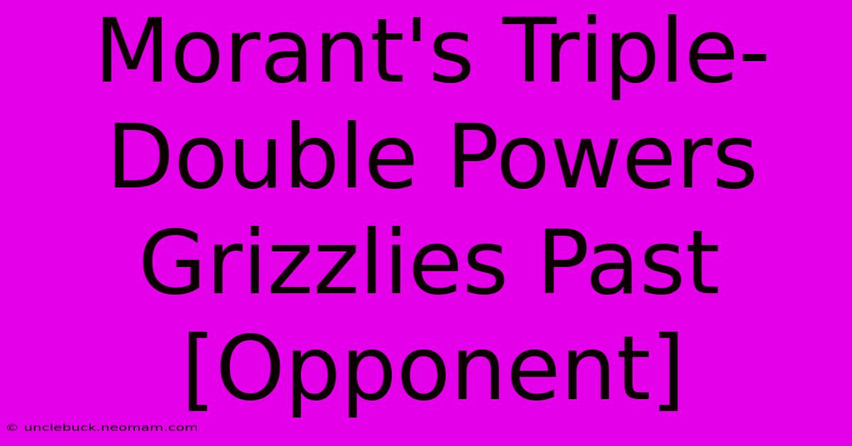 Morant's Triple-Double Powers Grizzlies Past [Opponent]