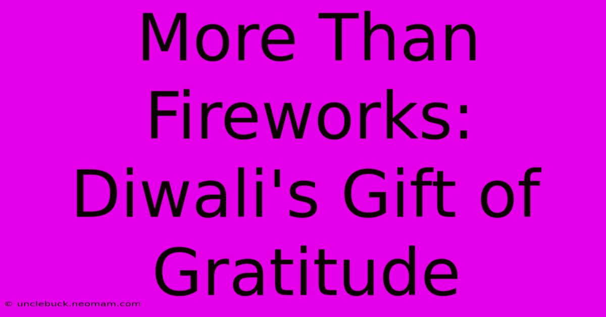 More Than Fireworks: Diwali's Gift Of Gratitude