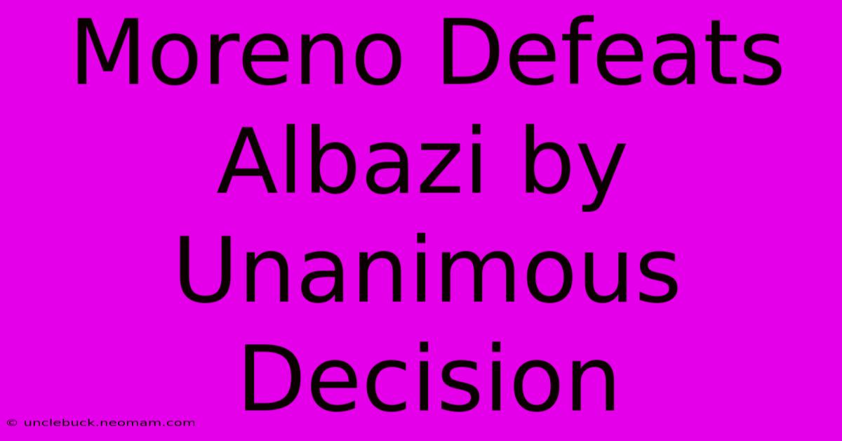 Moreno Defeats Albazi By Unanimous Decision