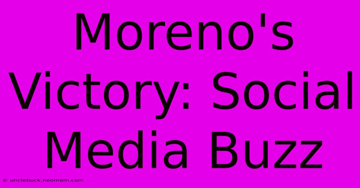 Moreno's Victory: Social Media Buzz 