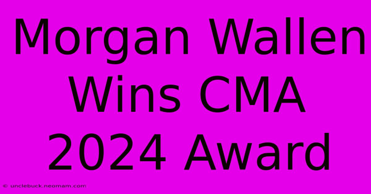 Morgan Wallen Wins CMA 2024 Award