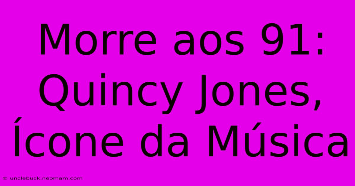 Morre Aos 91: Quincy Jones, Ícone Da Música