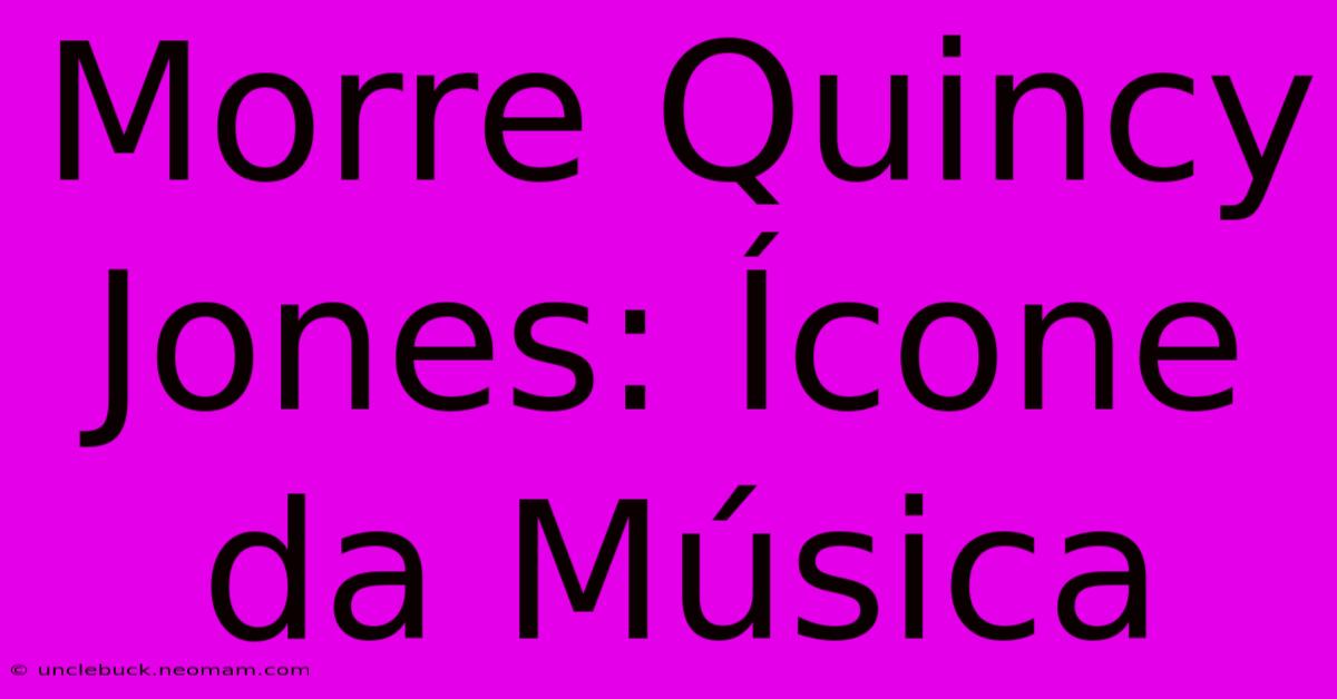 Morre Quincy Jones: Ícone Da Música 